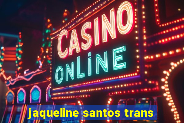 jaqueline santos trans